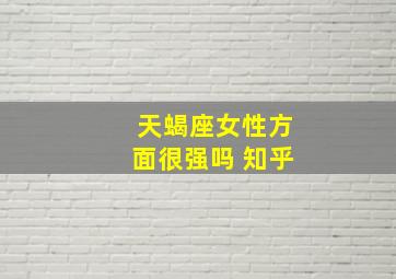 天蝎座女性方面很强吗 知乎